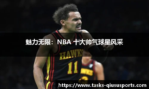 魅力无限：NBA 十大帅气球星风采