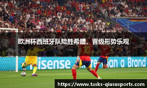 欧洲杯西班牙队险胜希腊，晋级形势乐观