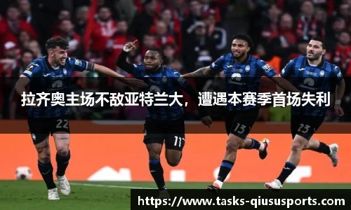 拉齐奥主场不敌亚特兰大，遭遇本赛季首场失利