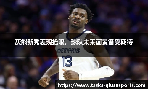 灰熊新秀表现抢眼，球队未来前景备受期待