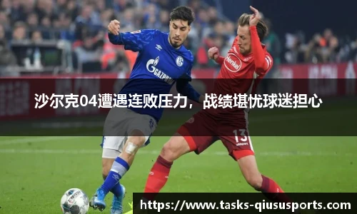 沙尔克04遭遇连败压力，战绩堪忧球迷担心