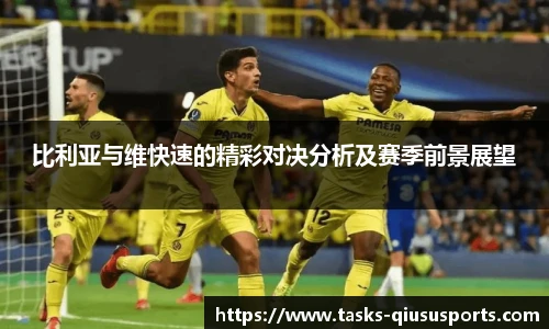 比利亚与维快速的精彩对决分析及赛季前景展望